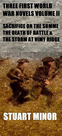 Download Three First World War Novels Volume II: Sacrifice on the Somme The Death of Battle & The Storm at Vimy Ridge - Stuart Minor file in PDF
