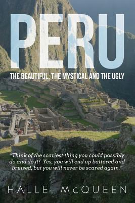 Download Peru: The Beautiful, the Mystical and the Ugly - Halle McQueen | PDF
