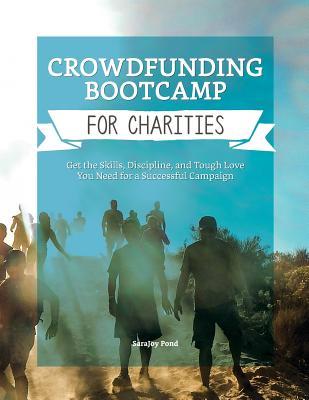 Read online Crowdfunding Bootcamp for Charities: Get the Skills, Discipline, and Tough Love You Need for a Successful Campaign - Sarajoy Pond file in ePub