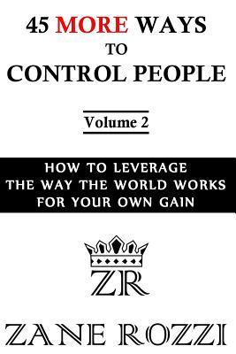 Read 45 More Ways to Control People: How to Leverage the Way the World Works for Your Own Gain - Zane Rozzi | ePub