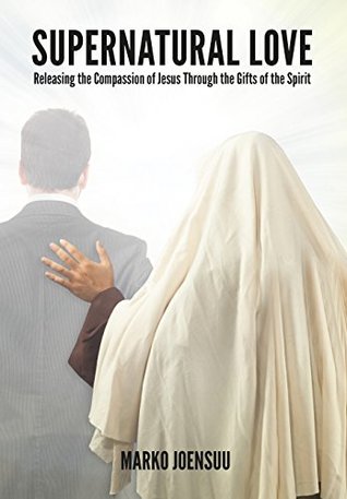 Download Supernatural Love: Releasing the Compassion of Jesus Through the Gifts of the Spirit - Marko Joensuu file in ePub