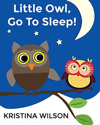 Read online Little Owl, Go To Sleep! (Little Owl Books, #1) - Kristina Wilson | ePub