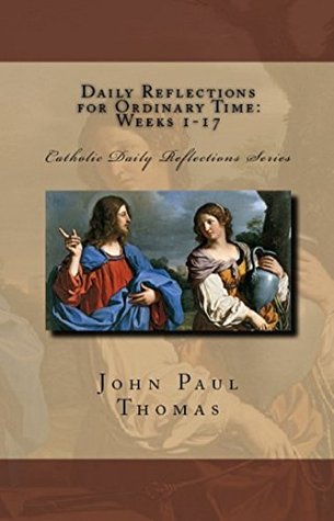 Read online Daily Reflections for Ordinary Time: Weeks 1-17 (Catholic Daily Reflections Series Book 3) - John Paul Thomas | PDF