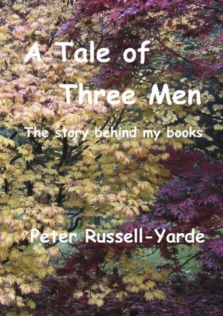 Read online A Tale of Three Men : The story behind my books - Peter Russell-Yarde | ePub