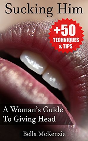 Download Sucking Him: A Woman’s Guide To Giving Head ( 50 Tips & Techniques To Pleasure Your Man) - Bella McKenzie file in ePub
