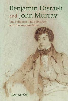 Download Benjamin Disraeli and John Murray: The Politician, the Publisher and the Representative - Regina Akel file in ePub