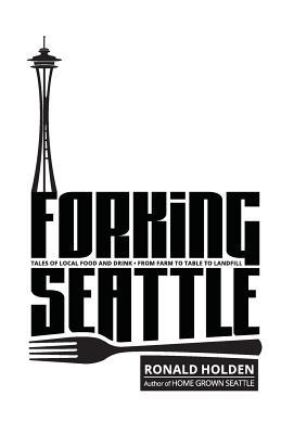 Read Forking Seattle: Tales of Local Food & Drink - From Farm to Table to Landfill - Ronald Holden file in PDF