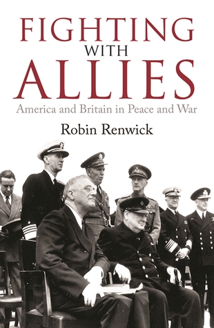 Read Fighting With Allies: America and Britain in Peace and War - Robin Renwick file in PDF