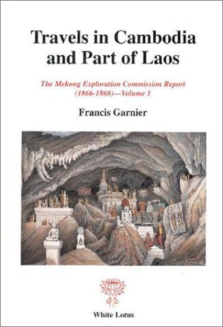 Read Travels in Cambodia and Part of Laos: Vol 1: Mekong Exploration Commission Report 1866-1868 - Francis Garnier file in PDF