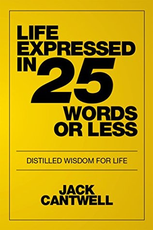Read Life Expressed in 25 Words or Less: Distilled Wisdom for Life - Jack Cantwell file in ePub