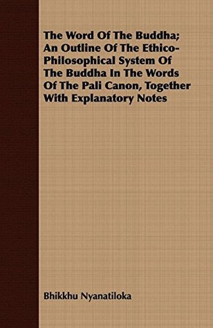 Read online The Word Of The Buddha; An Outline Of The Ethico-Philosophical System Of The Buddha In The Words Of The Pali Canon, Together With Explanatory Notes - Bhikkhu Nyanatiloka | PDF