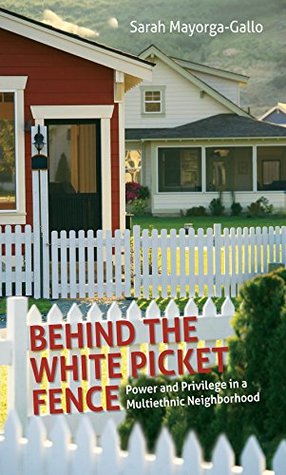 Download Behind the White Picket Fence: Power and Privilege in a Multiethnic Neighborhood - Sarah Mayorga-Gallo | ePub