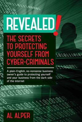 Read Revealed! the Secrets to Protecting Yourself from Cyber-Criminals - Al Alper | ePub