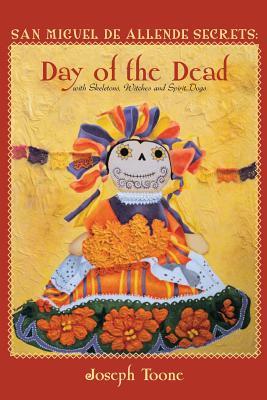 Read online San Miguel de Allende Secrets: Day of the Dead with Skeletons, Witches and Spirit Dogs - Joseph Toone file in ePub