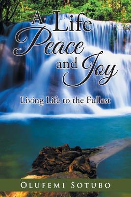 Download A Life of Peace and Joy: Living Life to the Fullest - Olufemi Sotubo file in ePub