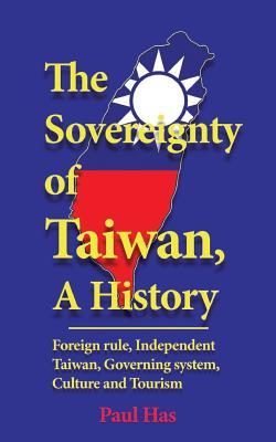 Download The sovereignty of Taiwan, A History: Foreign rule, Independent Taiwan, Governing system, Culture and Tourism - Paul Has file in PDF