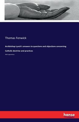 Read Archbishop Lynch's Answers to Questions and Objections Concerning Catholic Doctrine and Practices - Thomas Fenwick | PDF