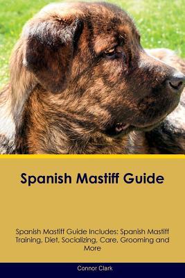 Download Spanish Mastiff Guide Spanish Mastiff Guide Includes: Spanish Mastiff Training, Diet, Socializing, Care, Grooming, Breeding and More - Connor Clark file in ePub