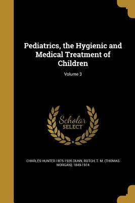 Download Pediatrics, the Hygienic and Medical Treatment of Children; Volume 3 - Charles Hunter Dunn | ePub