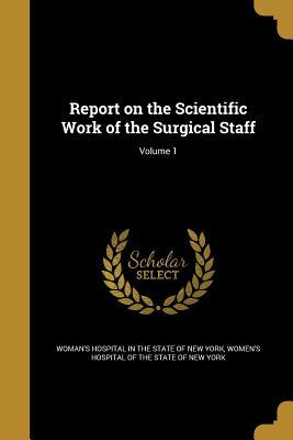 Read online Report on the Scientific Work of the Surgical Staff; Volume 1 - Woman's Hospital in the State of New Yor file in PDF