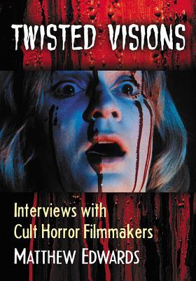 Read Twisted Visions: Interviews with Cult Horror Filmmakers - Matthew Edwards | PDF