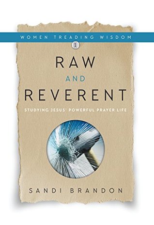 Read Raw and Reverent: Studying Jesus' Powerful Prayer Life (Women Treading Wisdom Book 1) - Sandi Brandon file in ePub