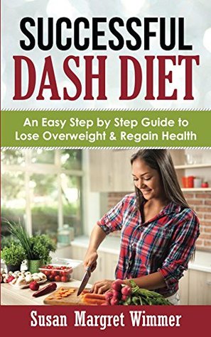 Read online Successful DASH Diet: An Easy Step by Step Guide to Lose Overweight & Regain Health - Susan Margret Wimmer file in ePub