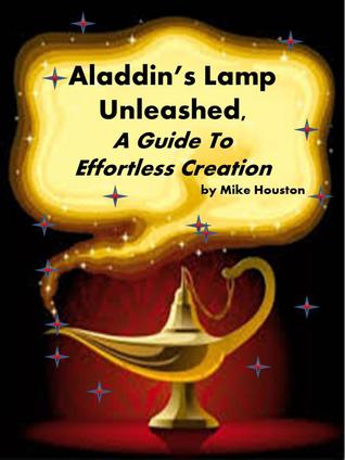 Read online Aladdin's Lamp Unleashed: , A Guide to Effortless Creation - Michael Houston file in PDF