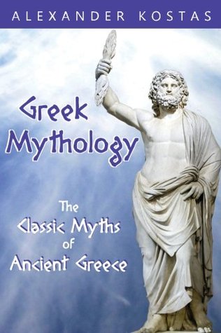 Read online Greek Mythology: Classic Myths of Ancient Greece; featuring Zeus, Hercules, Greek Gods, Goddesses, Titans, Romans, Monsters, and Heroes - Alexander Kostas | PDF