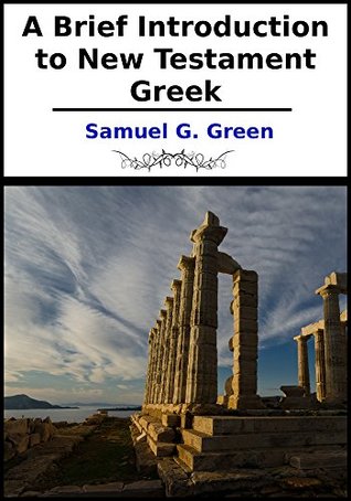 Read A Brief Introduction to New Testament Greek: With Vocabularies and Exercises - Samuel Green file in ePub