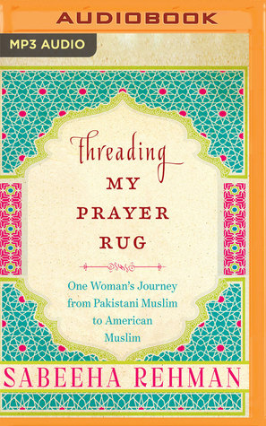 Read Threading My Prayer Rug: One Woman's Journey from Pakistani Muslim to American Muslim - Sabeeha Rehman file in ePub