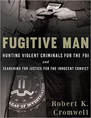Download Fugitive Man: Hunting Violent Criminals for the FBI and Searching for Justice for the Innocent Convict - Robert K. Cromwell file in PDF