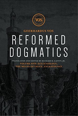 Read Reformed Dogmatics: Ecclesiology, the Means of Grace, Eschatology - Geerhardus Vos file in ePub