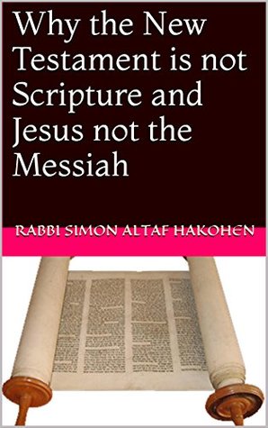 Read online Why the New Testament is not Scripture and Jesus not the Messiah - Simon Altaf Hakohen file in PDF