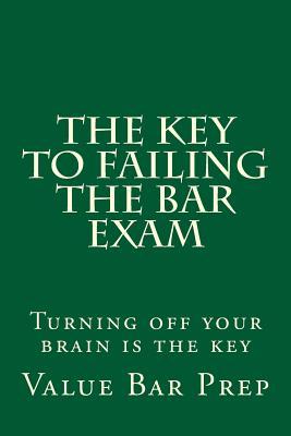 Read The Key to Failing the Bar Exam: Turning Off Your Brain Is the Key - Value Bar Prep file in ePub