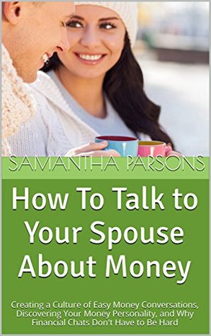 Read How To Talk to Your Spouse About Money: Creating a Culture of Easy Money Conversations, Discovering Your Money Personality, and Why Financial Chats Don't Have to Be Hard - Samantha Parsons | ePub
