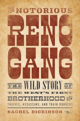 Download The Notorious Reno Gang: The Wild Story of the West's First Brotherhood of Thieves, Assassins, and Train Robbers - Rachel Dickinson file in PDF