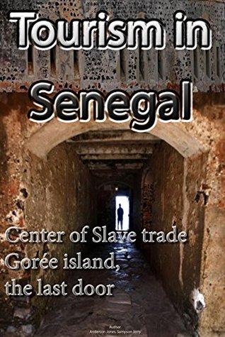 Read online Tourism in Senegal and Gorée Island: The trace of Slave trade exit, find out how it all happened and the colonial capital of St Louis - Anderson Jones | ePub