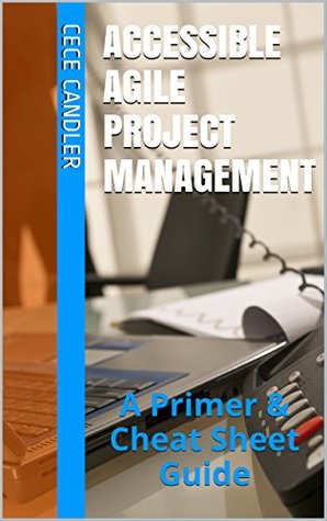 Read online ACCESSIBLE AGILE PROJECT MANAGEMENT: A Primer & Cheat Sheet Guide - CeCe Candler file in PDF