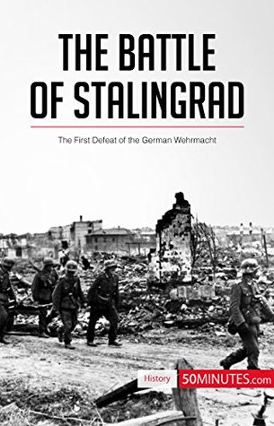 Read online The Battle of Stalingrad: The First Defeat of the German Wehrmacht (History) - 50MINUTES.COM file in ePub