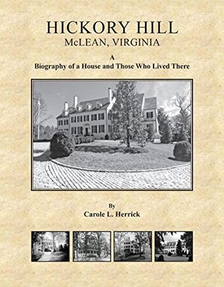 Read online Hickory Hill, McLean, Virginia: A Biography of a House and Those Who Lived There - Carole L. Herrick file in ePub