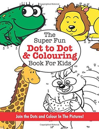 Read online The Super Fun Dot To Dot and Colouring Book for Kids - Elizabeth James | ePub