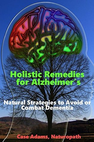 Download Holistic Remedies for Alzheimer's: Natural Strategies to Avoid or Combat Dementia - Case Adams Naturopath file in PDF