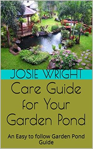 Read online Care Guide for Your Garden Pond: An Easy to follow Garden Pond Guide - Josie Wright | ePub
