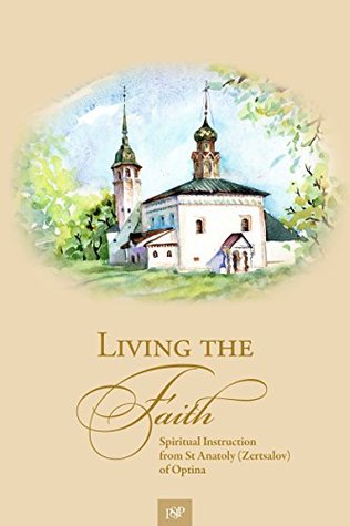 Download Living the Faith: Spiritual Instruction from St Anatoly (Zertsalov) of Optina - Anatoly Zertsalov | PDF