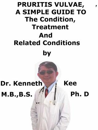 Read online Pruritis Vulvae, A Simple Guide To The Condition, Treatment And Related Conditions - Kenneth Kee | PDF