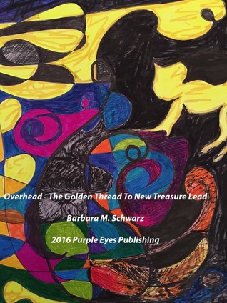 Download Overhead: The Golden Thread To New Treasure Lead - Barbara M Schwarz | ePub