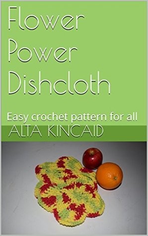 Read online Flower Power Dishcloth: Easy crochet pattern for all - Alta Kincaid | ePub