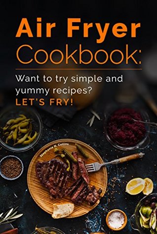 Read online Air Fryer Cookbook: Want to try simple and yummy recipes? Let's Fry! - Stephanie Collins file in ePub