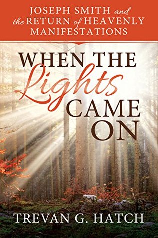 Download When the Lights Came On: Joseph Smith and the Return of Heavenly Manifestations - Trevan G. Hatch | PDF
